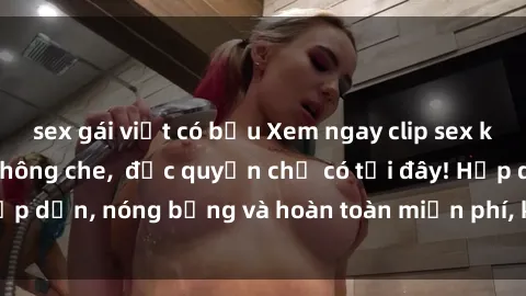 sex gái việt có bầu Xem ngay clip sex không che cực hot, không che,  độc quyền chỉ có tại đây! Hấp dẫn, nóng bỏng và hoàn toàn miễn phí, không thể bỏ qua!