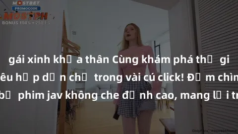 gái xinh khỏa thân Cùng khám phá thế giới jav không che siêu hấp dẫn chỉ trong vài cú click! Đắm chìm trong những bộ phim jav không che đỉnh cao, mang lại trải nghiệm thú vị và đầy kích thích.