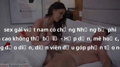 sex gái việt nam có chồng Những bộ phim sex gái già đỉnh cao không thể bỏ lỡ - Hấp dẫn, mê hoặc, từng đạo diễn, diễn viên đều góp phần tạo nên sự hấp dẫn, kích thích.