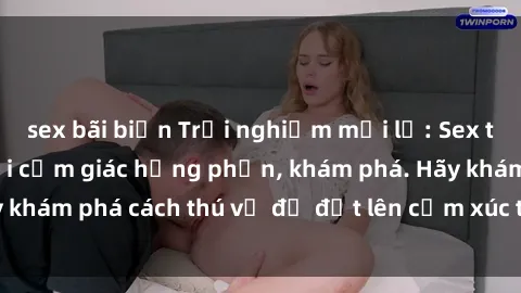 sex bãi biển Trải nghiệm mới lạ: Sex trong xe hơi đem lại cảm giác hưng phấn, khám phá. Hãy khám phá cách thú vị để đốt lên cảm xúc trong cuộc tình!