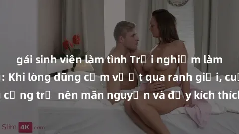 gái sinh viên làm tình Trải nghiệm làm tình ngoài đường: Khi lòng dũng cảm vượt qua ranh giới, cuộc hẹn nơi công cộng trở nên mãn nguyện và đầy kích thích. Hành vi nguy hiểm, nhưng cũng tạo nên cảm gi