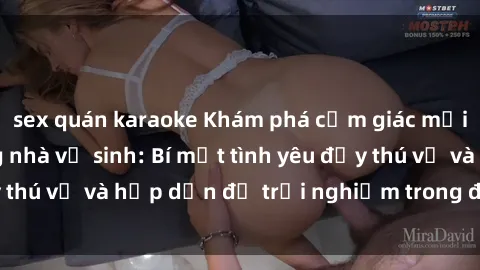 sex quán karaoke Khám phá cảm giác mới mẻ với sex trong nhà vệ sinh: Bí mật tình yêu đầy thú vị và hấp dẫn để trải nghiệm trong đêm hôm nay!