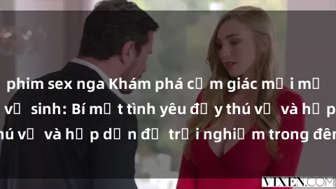 phim sex nga Khám phá cảm giác mới mẻ với sex trong nhà vệ sinh: Bí mật tình yêu đầy thú vị và hấp dẫn để trải nghiệm trong đêm hôm nay!