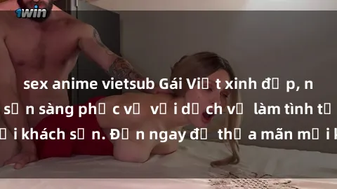 sex anime vietsub Gái Việt xinh đẹp, nồng nàn tình cảm, sẵn sàng phục vụ với dịch vụ làm tình tại khách sạn. Đến ngay để thỏa mãn mọi khao khát của bạn!