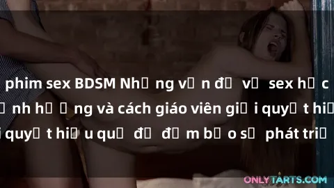 phim sex BDSM Những vấn đề về sex học sinh: Các yếu tố ảnh hưởng và cách giáo viên giải quyết hiệu quả để đảm bảo sự phát triển toàn diện.