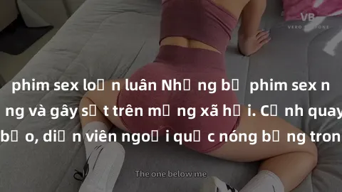 phim sex loạn luân Những bộ phim sex ngoại quốc nổi tiếng và gây sốt trên mạng xã hội. Cảnh quay táo bạo, diễn viên ngoại quốc nóng bỏng trong các tác phẩm đỉnh cao.