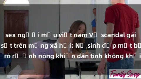 sex người mẫu việt nam Vụ scandal gái xinh lộ hàng gây sốt trên mạng xã hội: Nữ sinh đẹp mắt bị rò rỉ ảnh nóng khiến dân tình không khỏi bất ngờ và phẫn nộ!