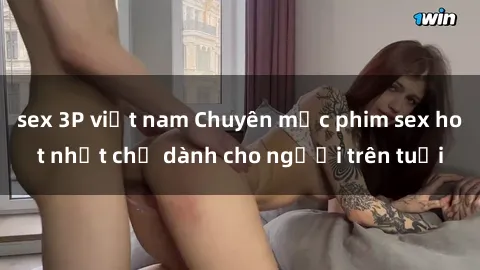 sex 3P việt nam Chuyên mục phim sex hot nhất chỉ dành cho người trên tuổi