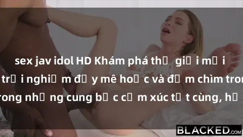 sex jav idol HD Khám phá thế giới mới với sex người lớn: trải nghiệm đầy mê hoặc và đắm chìm trong những cung bậc cảm xúc tột cùng, hứng khởi và cuốn hút.