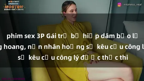 phim sex 3P Gái trẻ bị hiếp dâm bạo lực trong khu rừng hoang, nạn nhân hoảng sợ kêu cầu công lý được thực thi