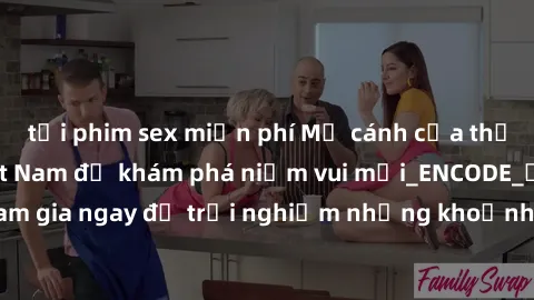 tải phim sex miễn phí Mở cánh cửa thế giới sex MILF Việt Nam để khám phá niềm vui mới_ENCODE_. Hãy tham gia ngay để trải nghiệm những khoảnh khắc đầy kích thích và đam mê.